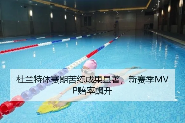 杜兰特休赛期苦练成果显著，新赛季MVP赔率飙升