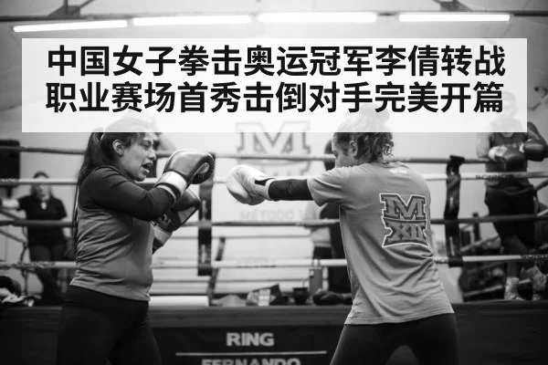 中国女子拳击奥运冠军李倩转战职业赛场首秀击倒对手完美开篇